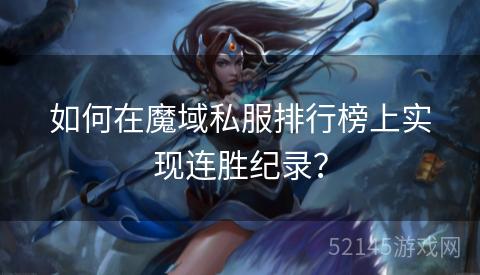 如何在魔域私服排行榜上实现连胜纪录? 如何在魔域私服排行榜上实现连胜纪录?