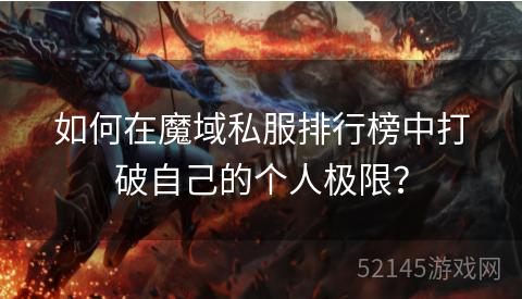 如何在魔域私服排行榜中打破自己的个人极限? 如何在魔域私服排行榜中打破自己的个人极限?