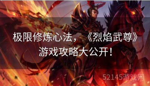 极限修炼心法,《烈焰武尊》游戏攻略大公开! 极限修炼心法,《烈焰武尊》游戏攻略大公开!