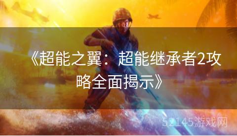 《超能之翼:超能继承者2攻略全面揭示》 《超能之翼:超能继承者2攻略全面揭示》