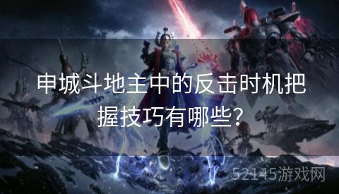 申城斗地主中的反击时机把握技巧有哪些？