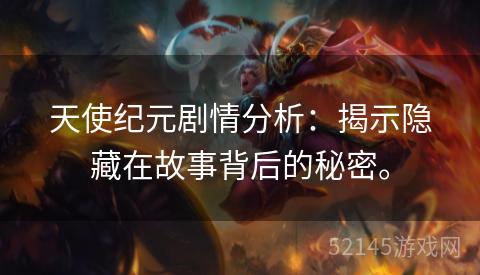 天使纪元剧情分析:揭示隐藏在故事背后的秘密。 天使纪元剧情分析:揭示隐藏在故事背后的秘密。