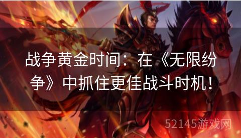 战争黄金时间:在《无限纷争》中抓住更佳战斗时机! 战争黄金时间:在《无限纷争》中抓住更佳战斗时机!