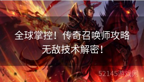 全球掌控!传奇召唤师攻略无敌技术解密! 全球掌控!传奇召唤师攻略无敌技术解密!