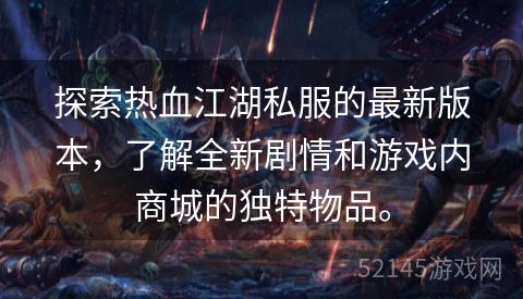 探索热血江湖私服的最新版本,了解全新剧情和游戏内商城的独特物品。 探索热血江湖私服的最新版本,了解全新剧情和游戏内商城的独特物品。