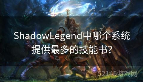 ShadowLegend中哪个系统提供最多的技能书？