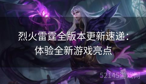 烈火雷霆全版本更新速递:体验全新游戏亮点 烈火雷霆全版本更新速递:体验全新游戏亮点
