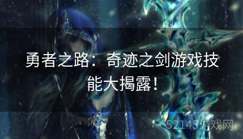 勇者之路:奇迹之剑游戏技能大揭露! 勇者之路:奇迹之剑游戏技能大揭露!