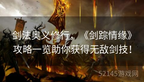 剑法奥义修行，《剑踪情缘》攻略一览助你获得无敌剑技！