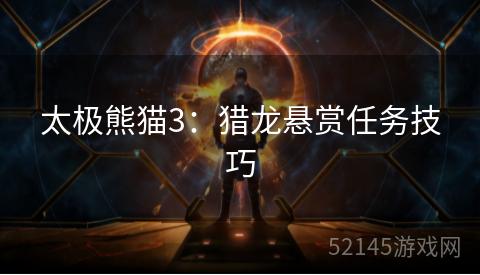 太极熊猫3:猎龙悬赏任务技巧 太极熊猫3:猎龙悬赏任务技巧