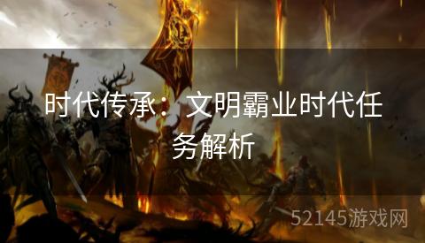 时代传承：文明霸业时代任务解析