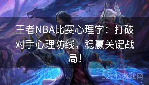 王者NBA比赛心理学:打破对手心理防线,稳赢关键战局! 王者NBA比赛心理学:打破对手心理防线,稳赢关键战局!