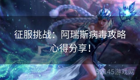 征服挑战:阿瑞斯病毒攻略心得分享! 征服挑战:阿瑞斯病毒攻略心得分享!