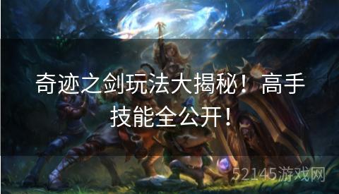 奇迹之剑玩法大揭秘!高手技能全公开! 奇迹之剑玩法大揭秘!高手技能全公开!