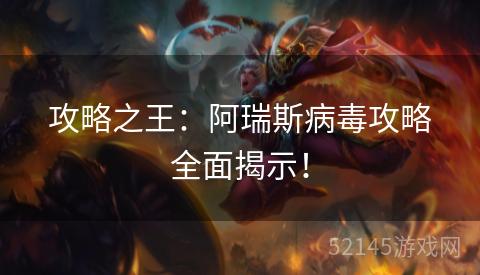 攻略之王:阿瑞斯病毒攻略全面揭示! 攻略之王:阿瑞斯病毒攻略全面揭示!