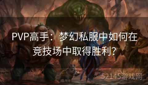 PVP高手:梦幻私服中如何在竞技场中取得胜利? PVP高手:梦幻私服中如何在竞技场中取得胜利?