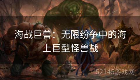 海战巨兽:无限纷争中的海上巨型怪兽战 海战巨兽:无限纷争中的海上巨型怪兽战
