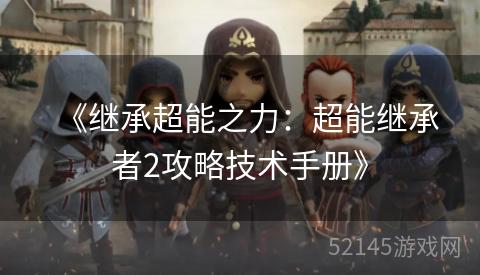 《继承超能之力:超能继承者2攻略技术手册》 《继承超能之力:超能继承者2攻略技术手册》