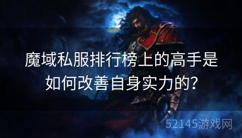 魔域私服排行榜上的高手是如何改善自身实力的? 魔域私服排行榜上的高手是如何改善自身实力的?