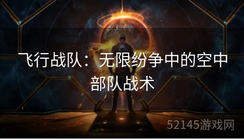 飞行战队:无限纷争中的空中部队战术 飞行战队:无限纷争中的空中部队战术