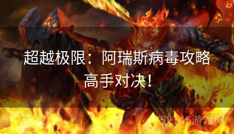 超越极限：阿瑞斯病毒攻略高手对决！