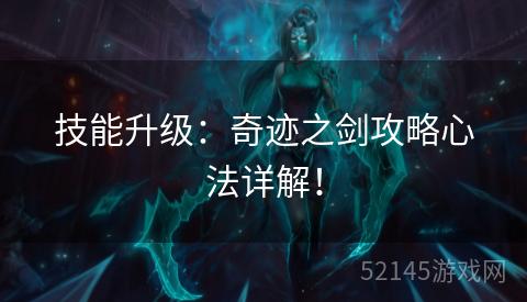 技能升级:奇迹之剑攻略心法详解! 技能升级:奇迹之剑攻略心法详解!