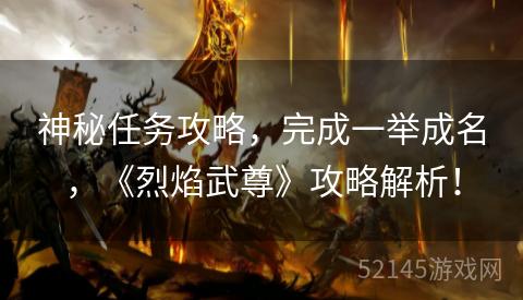 神秘任务攻略,完成一举成名,《烈焰武尊》攻略解析! 神秘任务攻略,完成一举成名,《烈焰武尊》攻略解析!