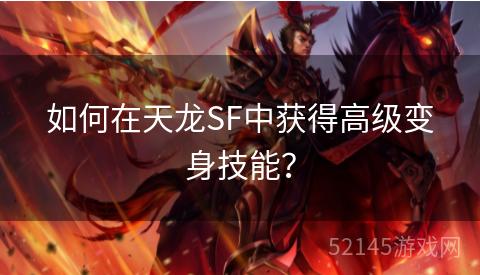如何在天龙SF中获得高级变身技能? 如何在天龙SF中获得高级变身技能?