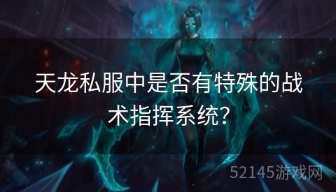 天龙私服中是否有特殊的战术指挥系统? 天龙私服中是否有特殊的战术指挥系统?