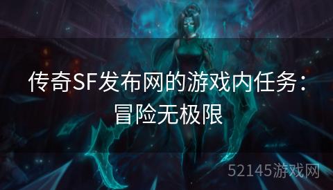 传奇SF发布网的游戏内任务:冒险无极限 传奇SF发布网的游戏内任务:冒险无极限