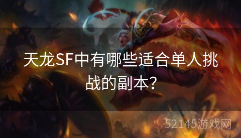 天龙SF中有哪些适合单人挑战的副本? 天龙SF中有哪些适合单人挑战的副本?