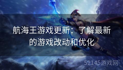 航海王游戏更新:了解最新的游戏改动和优化 航海王游戏更新:了解最新的游戏改动和优化