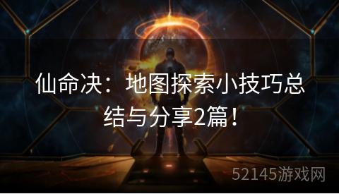 仙命决:地图探索小技巧总结与分享2篇! 仙命决:地图探索小技巧总结与分享2篇!