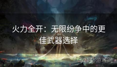火力全开：无限纷争中的更佳武器选择