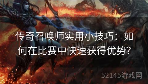 传奇召唤师实用小技巧:如何在比赛中快速获得优势? 传奇召唤师实用小技巧:如何在比赛中快速获得优势?