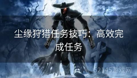 尘缘狩猎任务技巧：高效完成任务
