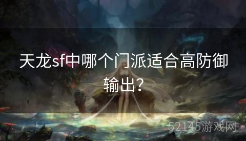 天龙sf中哪个门派适合高防御输出？