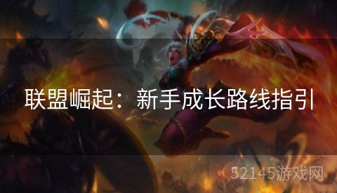 联盟崛起:新手成长路线指引 联盟崛起:新手成长路线指引