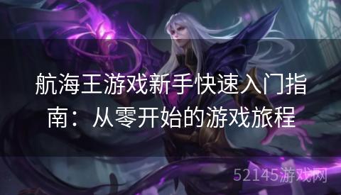 航海王游戏新手快速入门指南:从零开始的游戏旅程 航海王游戏新手快速入门指南:从零开始的游戏旅程