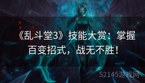 《乱斗堂3》技能大赏:掌握百变招式,战无不胜! 《乱斗堂3》技能大赏:掌握百变招式,战无不胜!