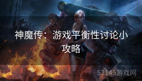 神魔传:游戏平衡性讨论小攻略 神魔传:游戏平衡性讨论小攻略