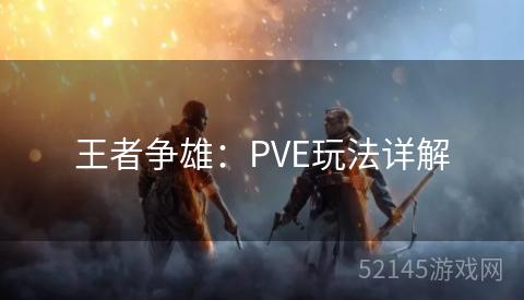 王者争雄:PVE玩法详解 王者争雄:PVE玩法详解