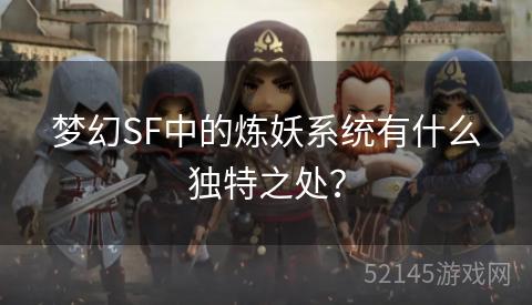 梦幻SF中的炼妖系统有什么独特之处? 梦幻SF中的炼妖系统有什么独特之处?