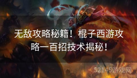 无敌攻略秘籍!棍子西游攻略一百招技术揭秘! 无敌攻略秘籍!棍子西游攻略一百招技术揭秘!