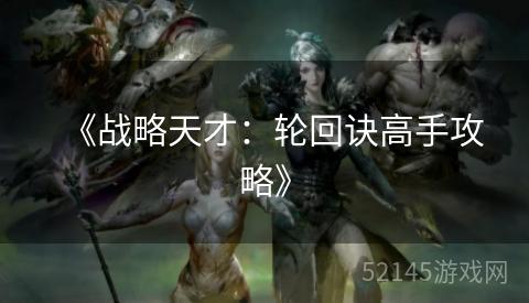 《战略天才:轮回诀高手攻略》 《战略天才:轮回诀高手攻略》