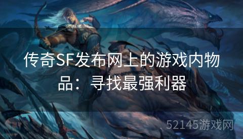 传奇SF发布网上的游戏内物品:寻找最强利器 传奇SF发布网上的游戏内物品:寻找最强利器