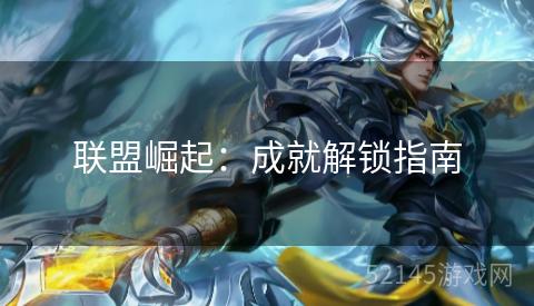 联盟崛起:成就解锁指南 联盟崛起:成就解锁指南