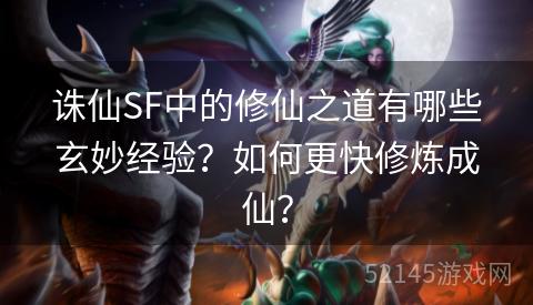 诛仙SF中的修仙之道有哪些玄妙经验?如何更快修炼成仙? 诛仙SF中的修仙之道有哪些玄妙经验?如何更快修炼成仙?