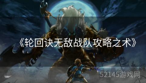 《轮回诀无敌战队攻略之术》 《轮回诀无敌战队攻略之术》