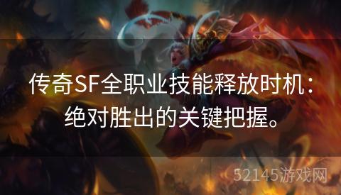 传奇SF全职业技能释放时机:绝对胜出的关键把握。 传奇SF全职业技能释放时机:绝对胜出的关键把握。